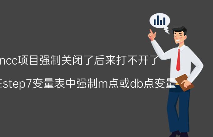 wincc项目强制关闭了后来打不开了 如何在step7变量表中强制m点或db点变量？